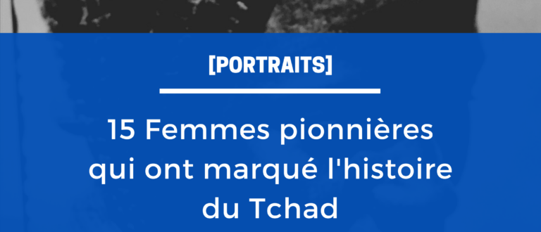 Article : [Portraits]: 15 Femmes pionnières qui ont marqué l’histoire du Tchad